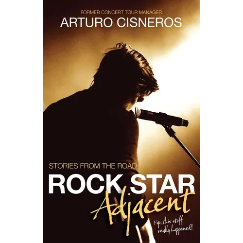 Rock Star Adjacent: Stories from the road - yup, this stuff really happened!