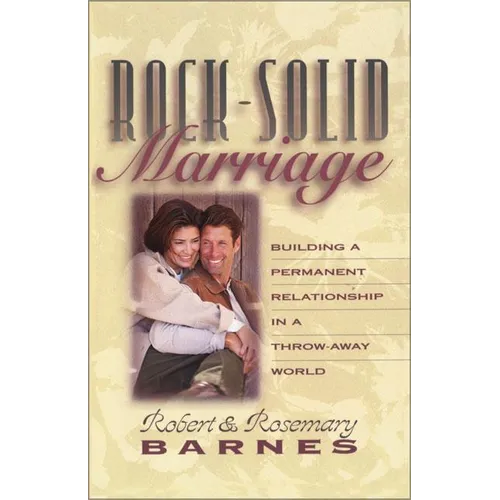 Rock-Solid Marriage: Building a Permanent Relationship in a Throw-Away World