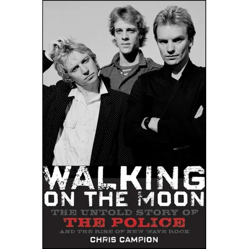 Walking on the Moon: The Untold Story of the Police and the Rise of New Wave Rock