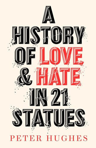 Hughes,peter - History Of Love And Hate In 21 Statues - Books