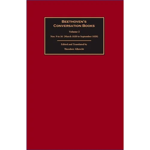 Beethoven's Conversation Books Volume 2: Nos. 9 to 16 (March 1820 to September 1820)