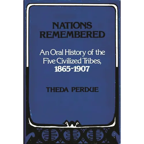 Nations Remembered: An Oral History of the Five Civilized Tribes, 1865-1907