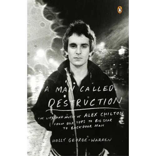 A Man Called Destruction: The Life and Music of Alex Chilton, From Box Tops to Big Star to Backdoor Man