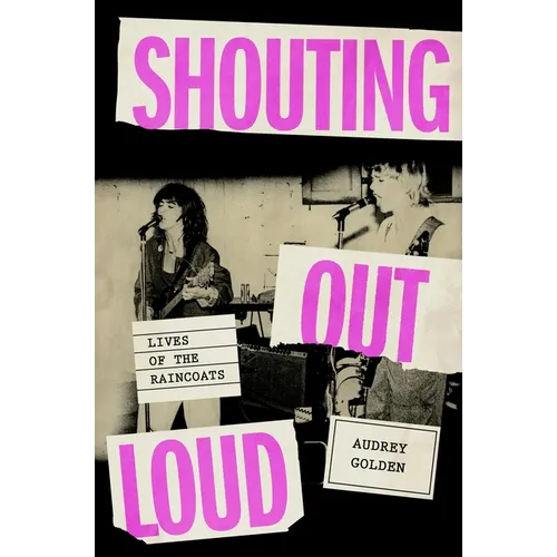 Shouting Out Loud: Lives of the Raincoats