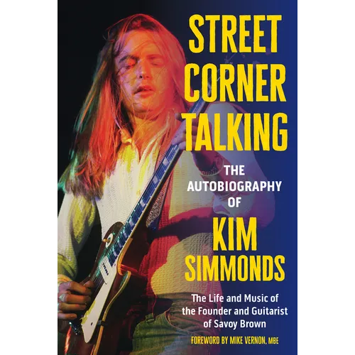 Street Corner Talking, the Autobiography of Kim Simmonds: The Life and Music of the Founder and Guitarist of Savoy Brown