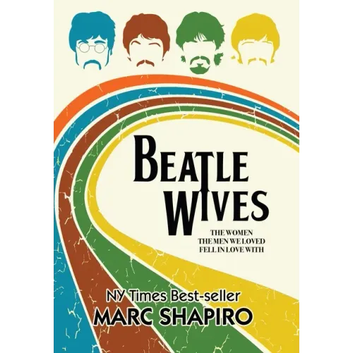 Beatle Wives: The Women the Men We Loved Fell in Love With