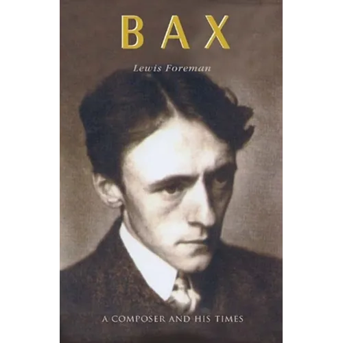 Bax: A Composer and His Times