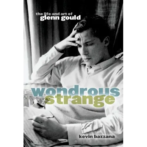 Wondrous Strange: The Life and Art of Glenn Gould