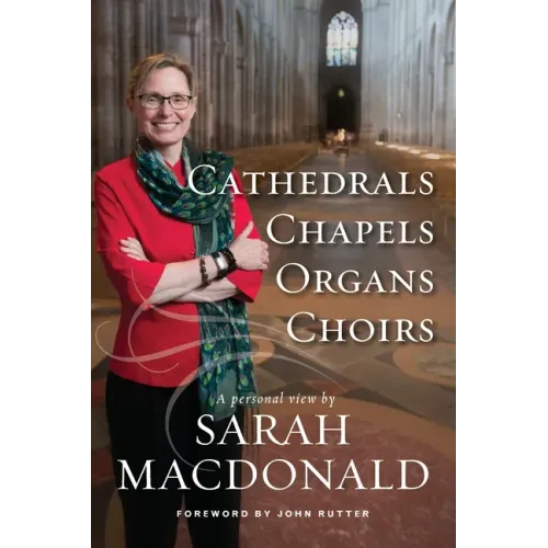Cathedrals, Chapels, Organs, Choirs: A personal view by Sarah MacDonald