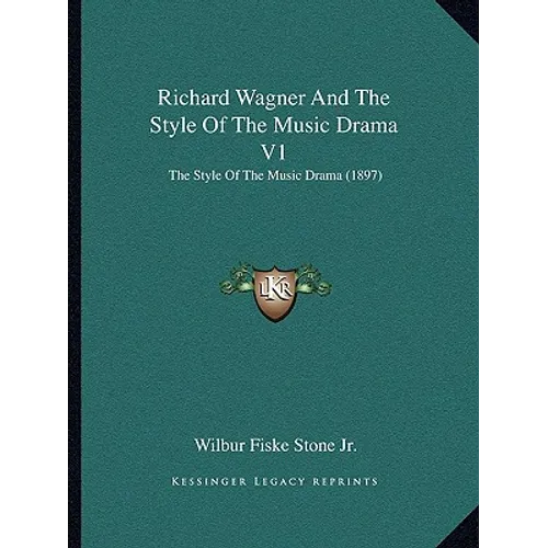 Richard Wagner And The Style Of The Music Drama V1: The Style Of The Music Drama (1897)