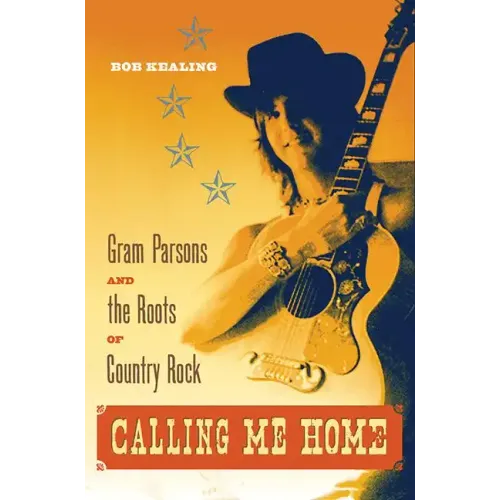 Calling Me Home: Gram Parsons and the Roots of Country Rock