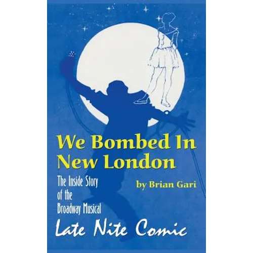We Bombed In New London: The Inside Story of the Broadway Musical Late Nite Comic (hardback)