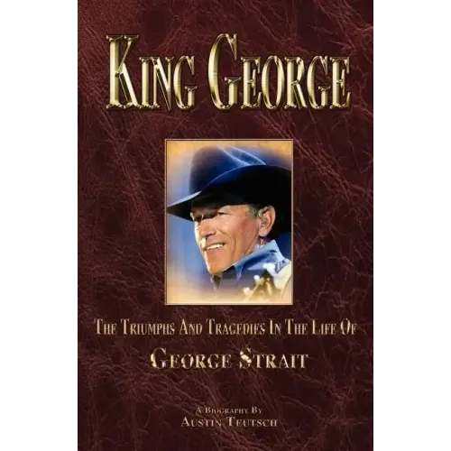 King George: The Triumphs And Tragedies In The Life Of George Strait