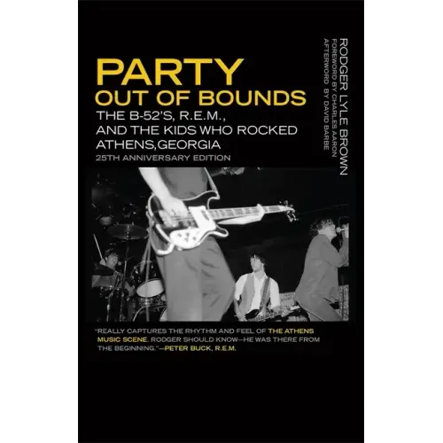 Party Out of Bounds: The B-52's, R.E.M., and the Kids Who Rocked Athens, Georgia