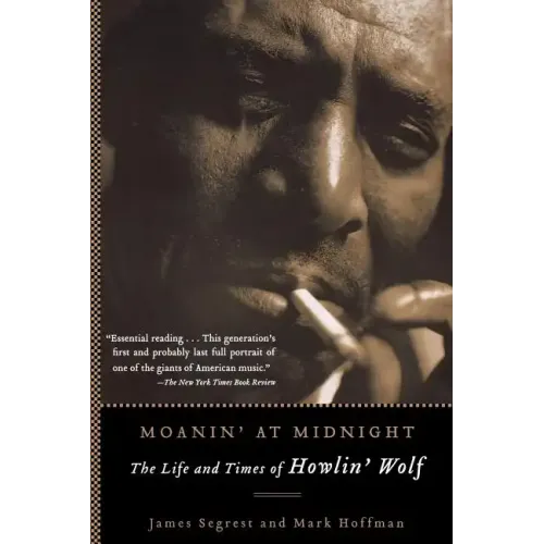 Moanin' at Midnight: The Life and Times of Howlin' Wolf