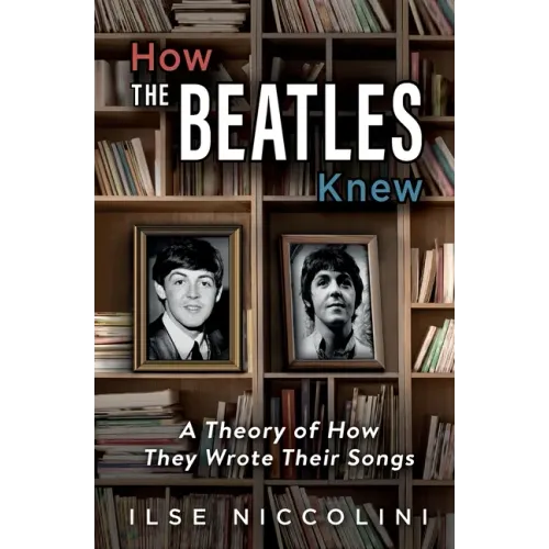 How The Beatles Knew: A Theory of How They Wrote Their Songs