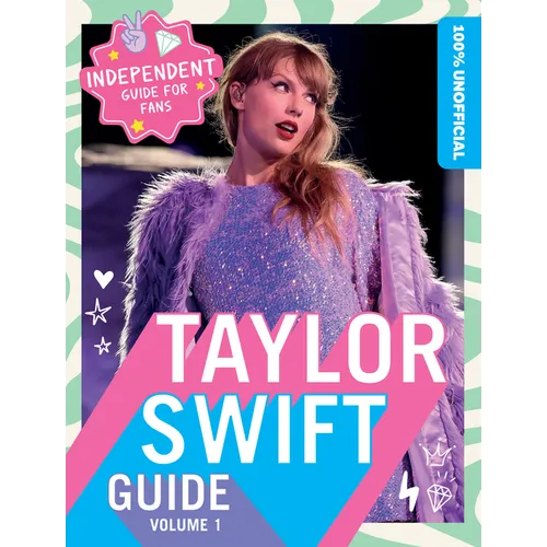 100% Unofficial Taylor Swift Guide: Volume 1