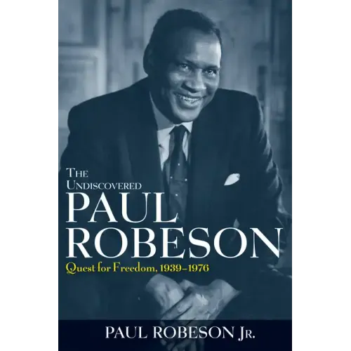 The Undiscovered Paul Robeson: Quest for Freedom, 1939-1976