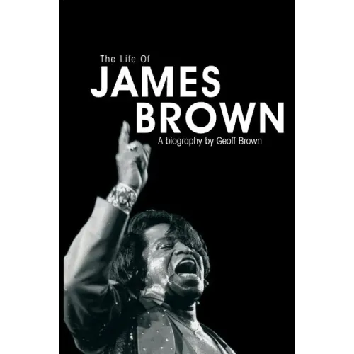 Life of James Brown: A Biography