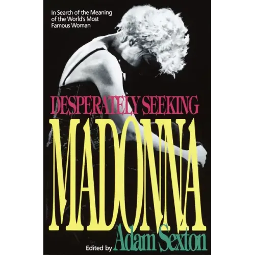 Desperately Seeking Madonna: In Search of the Meaning of the World's Most Famous Woman