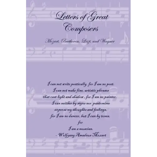 Letters of Great Composers: Mozart, Beethoven, Liszt, and Wagner