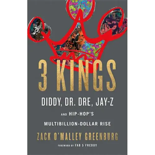 3 Kings: Diddy, Dr. Dre, Jay-Z, and Hip-Hop's Multibillion-Dollar Rise