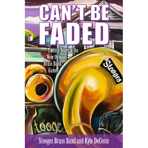 Can't Be Faded: Twenty Years in the New Orleans Brass Band Game