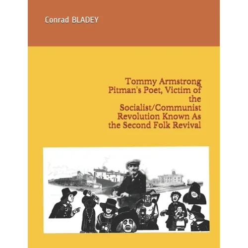 Tommy Armstrong Pitman's Poet, Victim of the Socialist/Communist Revolution Known As the Second Folk Revival