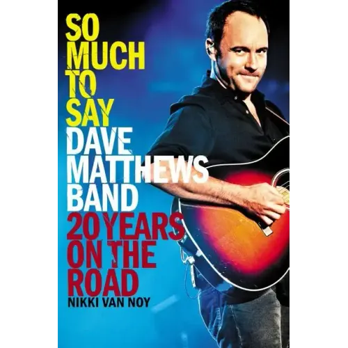 So Much to Say: Dave Matthews Band--20 Years on the Road