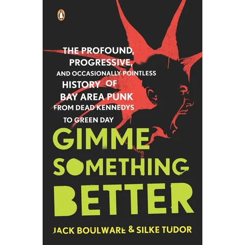 Gimme Something Better: The Profound, Progressive, and Occasionally Pointless History of Bay Area Punk from Dead Kennedys to Green Day