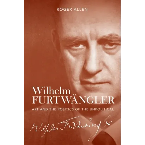 Wilhelm Furtwängler: Art and the Politics of the Unpolitical