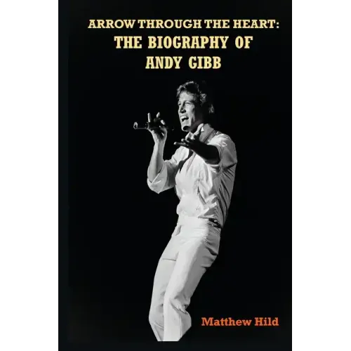 Arrow Through the Heart: The Biography of Andy Gibb