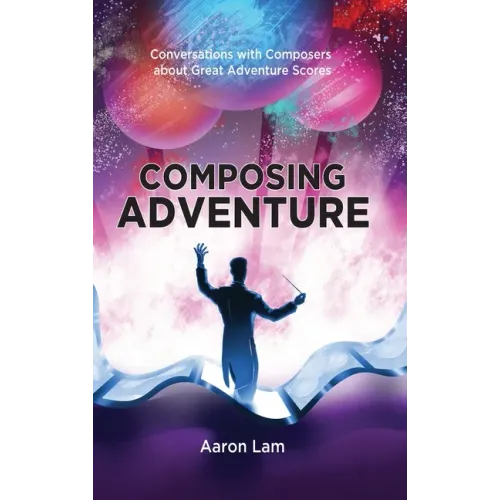 Composing Adventure (hardback): Conversations with Composers about Great Adventure Scores
