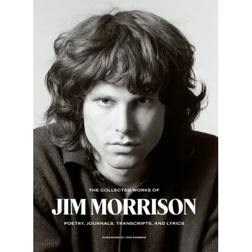 The Collected Works of Jim Morrison: Poetry, Journals, Transcripts, and Lyrics