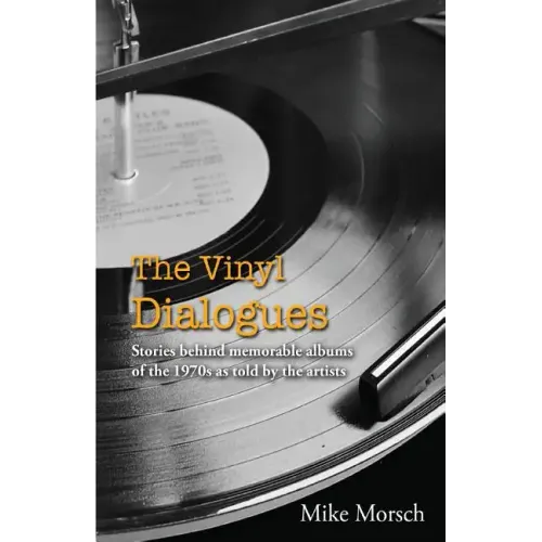 The Vinyl Dialogues: Stories Behind Memorable Albums of the 1970s as Told by the Artists