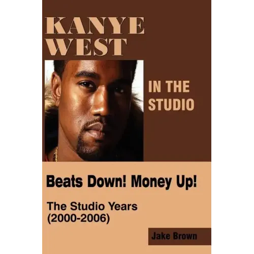 Kanye West in the Studio: Beats Down! Money Up! (2000-2006)