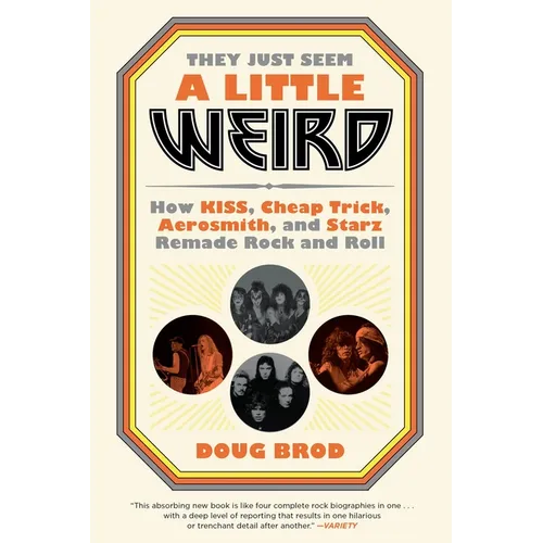 They Just Seem a Little Weird: How Kiss, Cheap Trick, Aerosmith, and Starz Remade Rock and Roll