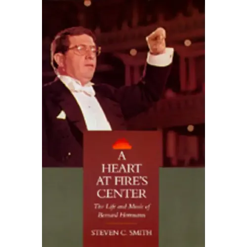 A Heart at Fire's Center: The Life and Music of Bernard Herrmann