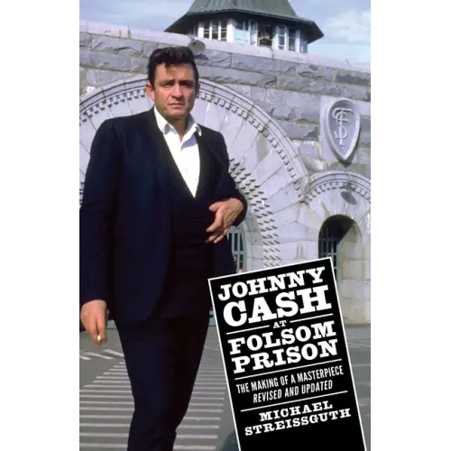Johnny Cash at Folsom Prison: The Making of a Masterpiece, Revised and Updated