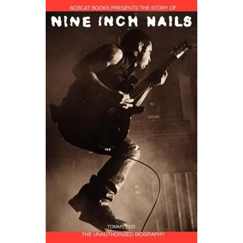 Nine Inch Nails: Bobcat Books Presents the Story of
