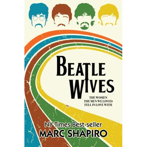 Beatle Wives: The Women the Men We Loved Fell in Love With