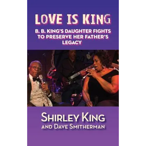 Love Is King (hardback): B. B. King's Daughter Fights to Preserve Her Father's Legacy