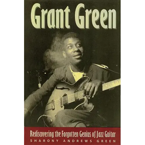 Grant Green: Rediscovering the Forgotten Genius of Jazz Guitar