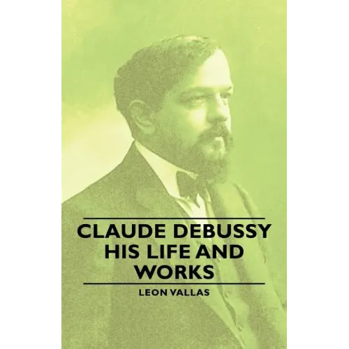 Claude Debussy - His Life and Works
