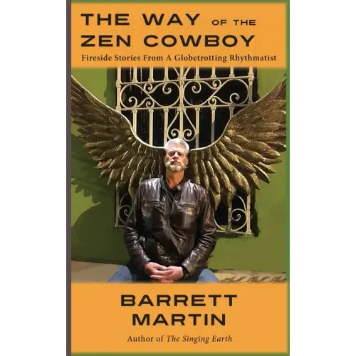The Way Of The Zen Cowboy: Fireside Stories From A Globetrotting Rhythmatist