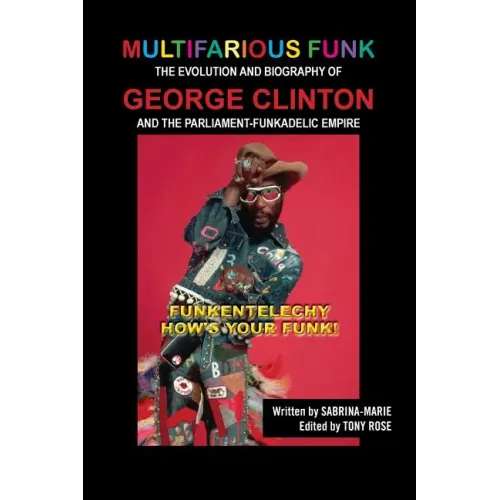 Multifarious Funk: The Evolution and Biography of George Clinton and The Parliament-Funkadelic Empire: (Funkentelechy) How's Your Funk!