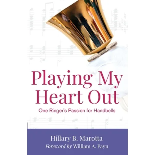 Playing My Heart Out: One Ringer's Passion for Handbells