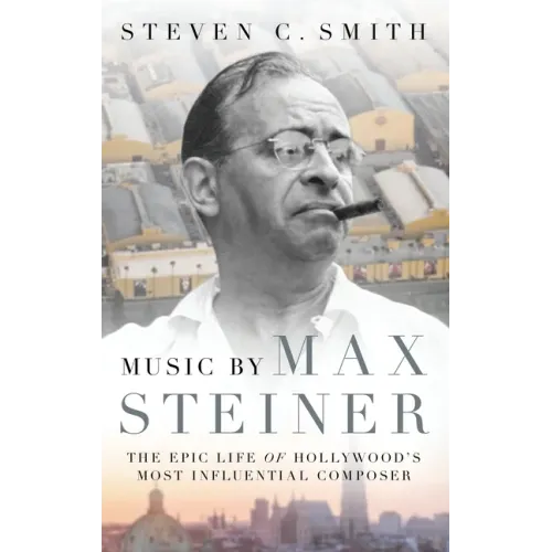 Music by Max Steiner: The Epic Life of Hollywood's Most Influential Composer