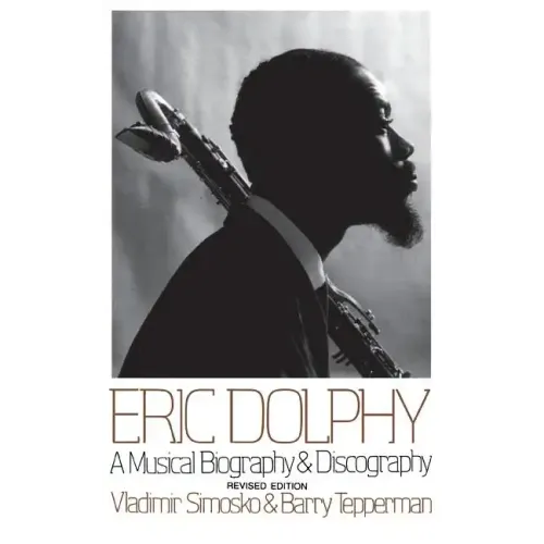 Eric Dolphy: A Musical Biography and Discography