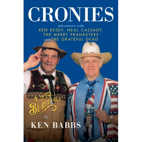 Cronies, a Burlesque: Adventures with Ken Kesey, Neal Cassady, the Merry Pranksters and the Grateful Dead